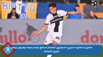 «تعزيز الدفاع» الدوري الإنجليزي الممتاز مدافع بارما يحبط ليفربول ويغير مجرى المباراة
